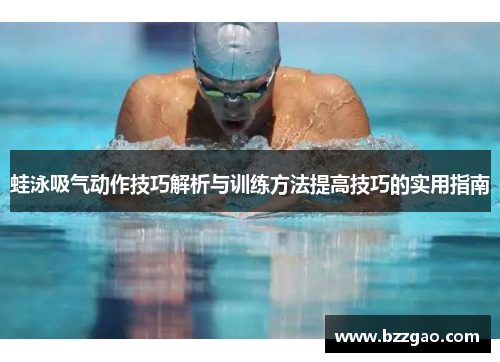 蛙泳吸气动作技巧解析与训练方法提高技巧的实用指南